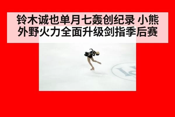 铃木诚也单月七轰创纪录 小熊外野火力全面升级剑指季后赛