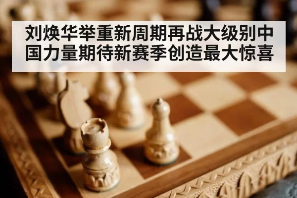 刘焕华举重新周期再战大级别中国力量期待新赛季创造最大惊喜
